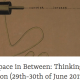 The Space in Between: Thinking Translation in Creation: Symposium & workshop on 29th-30th of June 2017